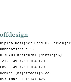 offdesign - Diplom-Designer Hans O. Berninger, Bahnhofstraße 12, D-76703 Kraichtal (Menzingen), Tel. +49 7250 3040178, Fax +49 7250 3040179